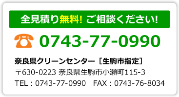 全見積り無料！ご相談ください！TEL:0743-77-0990　奈良県クリーンセンター［生駒市指定］